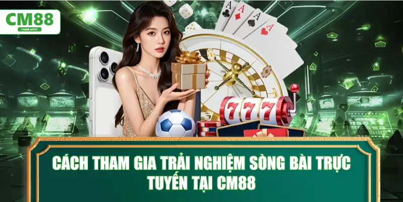 Cách tham gia trải nghiệm sòng bài trực tuyến tại CM88
